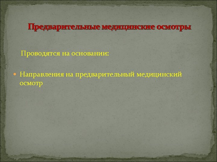 Предварительные медицинские осмотры Проводятся на основании: Направления на предварительный медицинский осмотр 