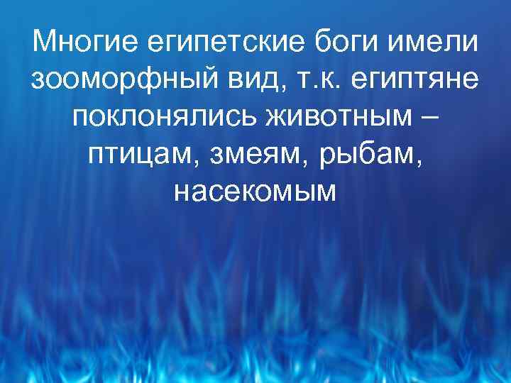 Многие египетские боги имели зооморфный вид, т. к. египтяне поклонялись животным – птицам, змеям,