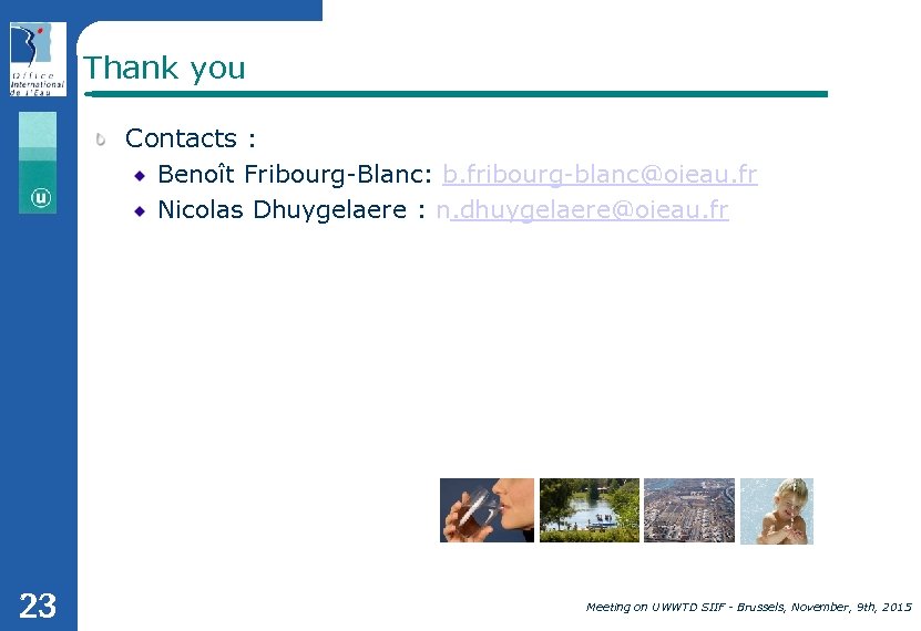 Thank you Contacts : Benoît Fribourg-Blanc: b. fribourg-blanc@oieau. fr Nicolas Dhuygelaere : n. dhuygelaere@oieau.