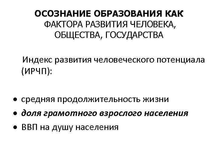 ОСОЗНАНИЕ ОБРАЗОВАНИЯ КАК ФАКТОРА РАЗВИТИЯ ЧЕЛОВЕКА, ОБЩЕСТВА, ГОСУДАРСТВА Индекс развития человеческого потенциала (ИРЧП): ·