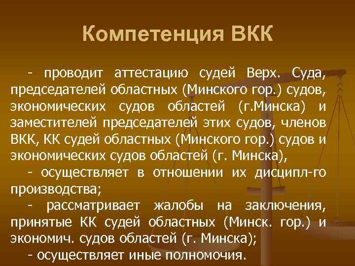 Компетенция ВКК проводит аттестацию судей Верх. Суда, председателей областных (Минского гор. ) судов, экономических