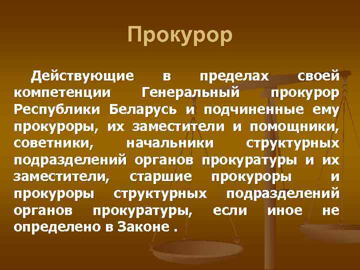 Прокурор Действующие в пределах своей компетенции Генеральный прокурор Республики Беларусь и подчиненные ему прокуроры,