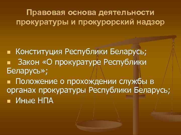 Правовая основа деятельности прокуратуры и прокурорский надзор Конституция Республики Беларусь; n Закон «О прокуратуре