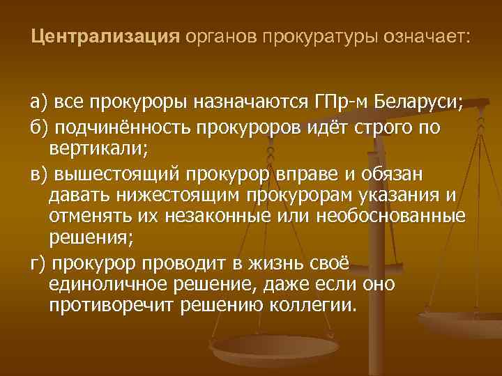 Централизация органов прокуратуры означает: а) все прокуроры назначаются ГПр м Беларуси; б) подчинённость прокуроров