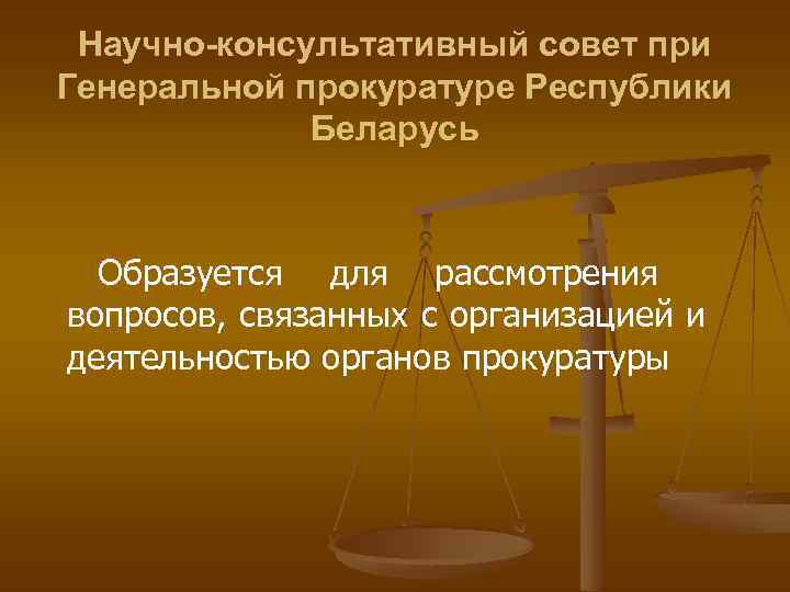 Научно-консультативный совет при Генеральной прокуратуре Республики Беларусь Образуется для рассмотрения вопросов, связанных с организацией