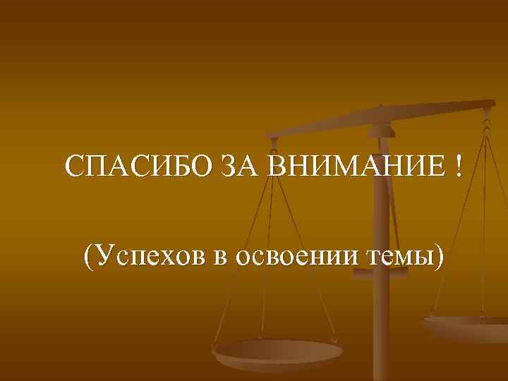 СПАСИБО ЗА ВНИМАНИЕ ! (Успехов в освоении темы) 