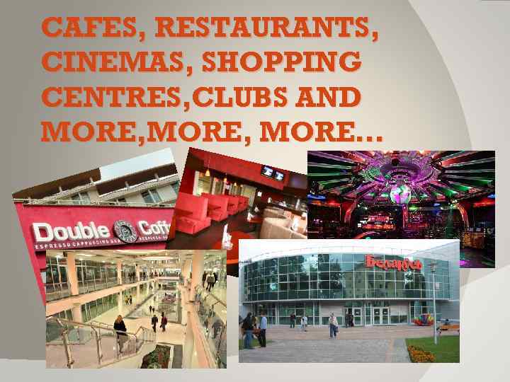 CAFES, RESTAURANTS, CINEMAS, SHOPPING CENTRES, CLUBS AND MORE, MORE… 