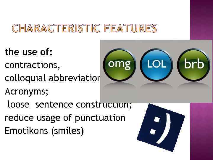 the use of: contractions, colloquial abbreviations, Acronyms; loose sentence construction; reduce usage of punctuation