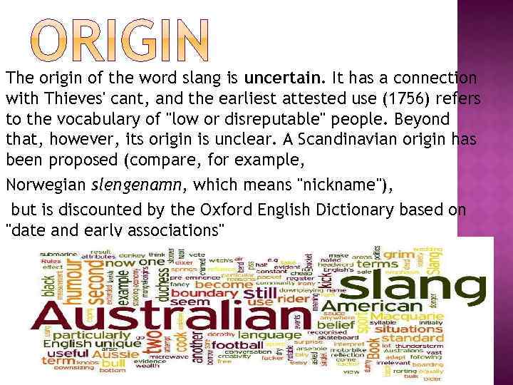 The origin of the word slang is uncertain. It has a connection with Thieves'