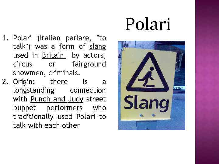 1. Polari (Italian parlare, "to talk") was a form of slang used in Britain