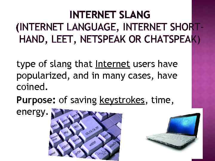 INTERNET SLANG (INTERNET LANGUAGE, INTERNET SHORTHAND, LEET, NETSPEAK OR CHATSPEAK) type of slang that