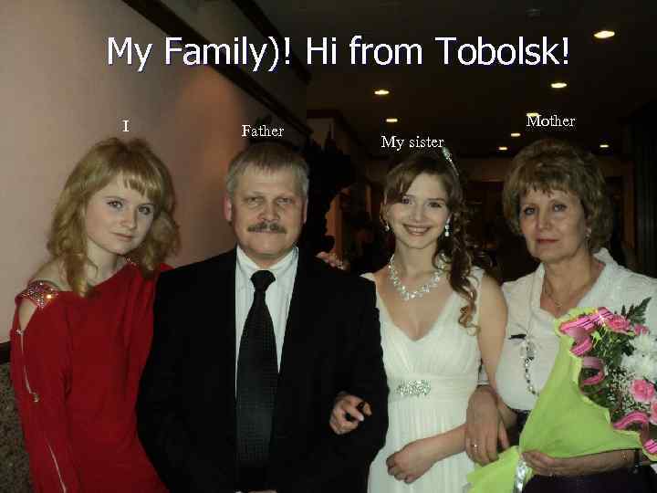 My Family)! Hi from Tobolsk! I Father Mother My sister 