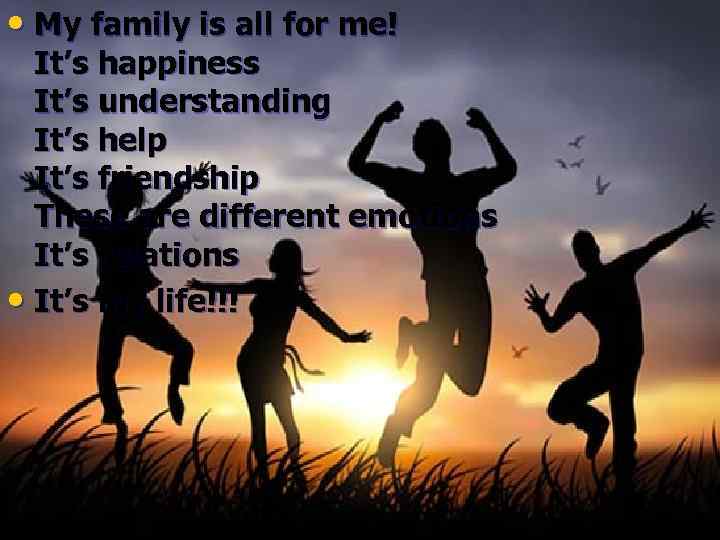  • My family is all for me! It’s happiness It’s understanding It’s help