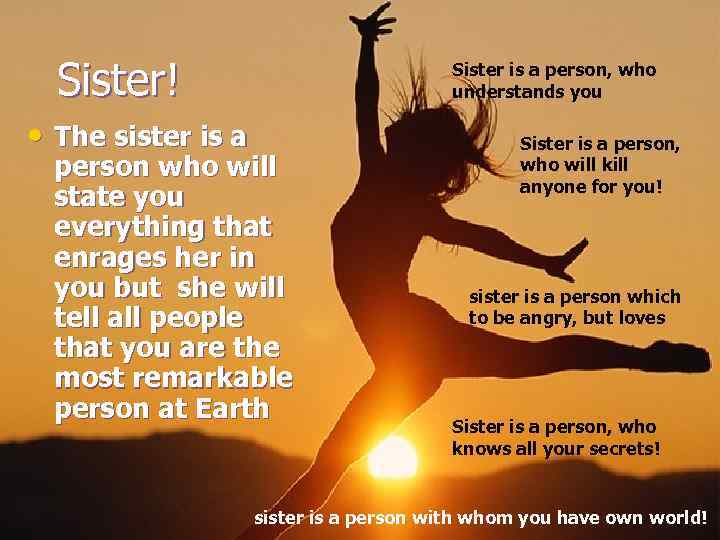 Sister! • The sister is a Sister is a person, who understands you person