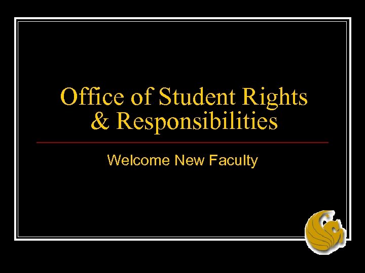 Office of Student Rights & Responsibilities Welcome New Faculty 