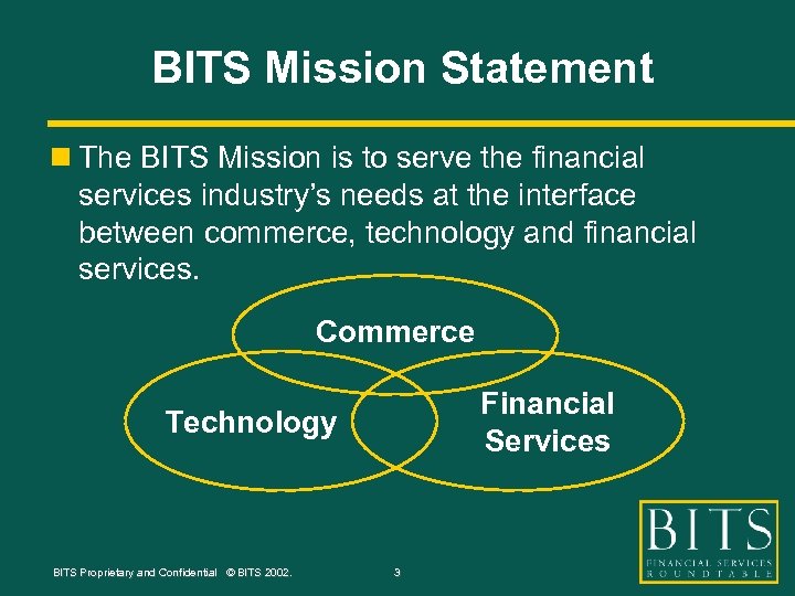 BITS Mission Statement n The BITS Mission is to serve the financial services industry’s