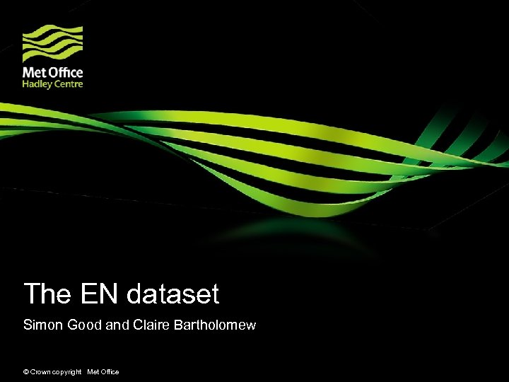The EN dataset Simon Good and Claire Bartholomew © Crown copyright Met Office 