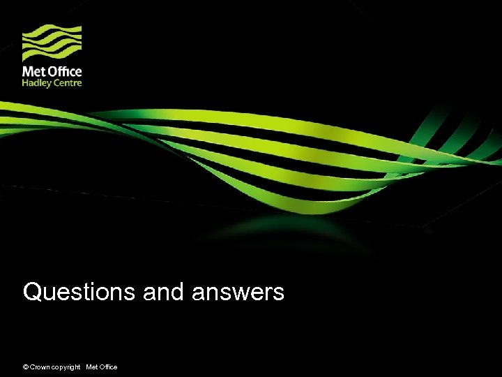 Questions and answers © Crown copyright Met Office 