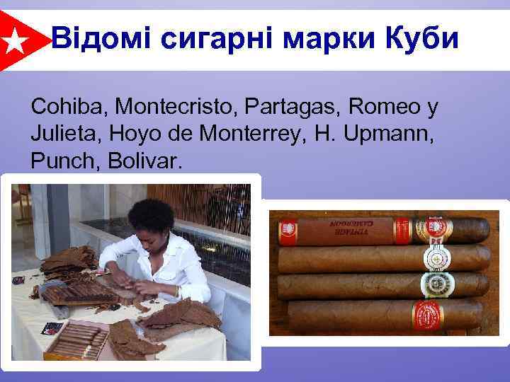 Відомі сигарні марки Куби Cohiba, Montecristo, Partagas, Romeo y Julieta, Hoyo de Monterrey, H.