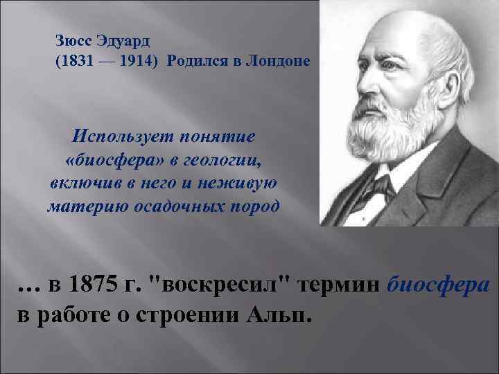 Зюсс Эдуард (1831 — 1914) Родился в Лондоне Использует понятие «биосфера» в геологии, включив