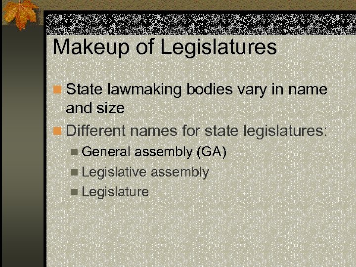 Makeup of Legislatures n State lawmaking bodies vary in name and size n Different