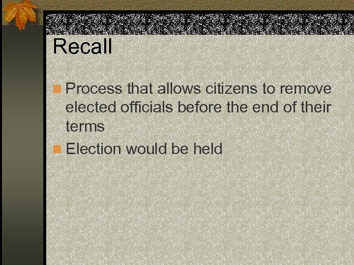 Recall n Process that allows citizens to remove elected officials before the end of