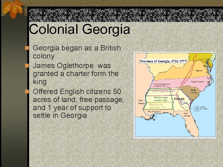 Colonial Georgia n Georgia began as a British colony n James Oglethorpe was granted