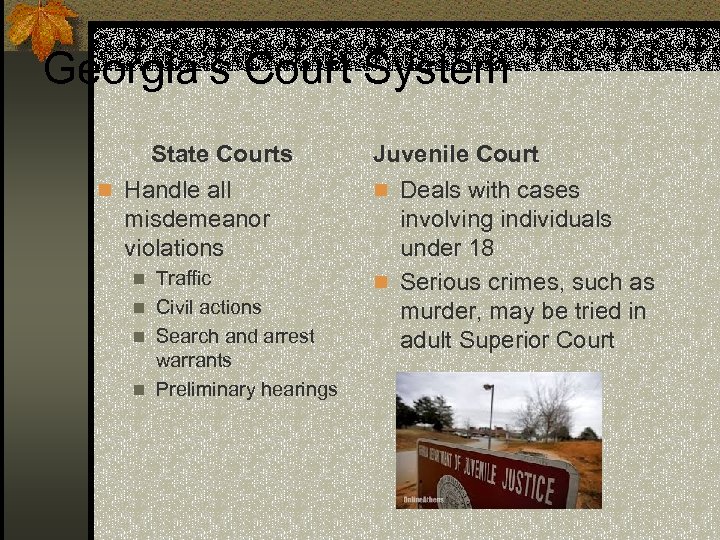 Georgia’s Court System State Courts n Handle all misdemeanor violations Traffic n Civil actions