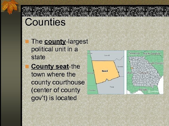 Counties n The county-largest political unit in a state n County seat-the town where