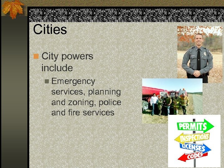 Cities n City powers include n Emergency services, planning and zoning, police and fire