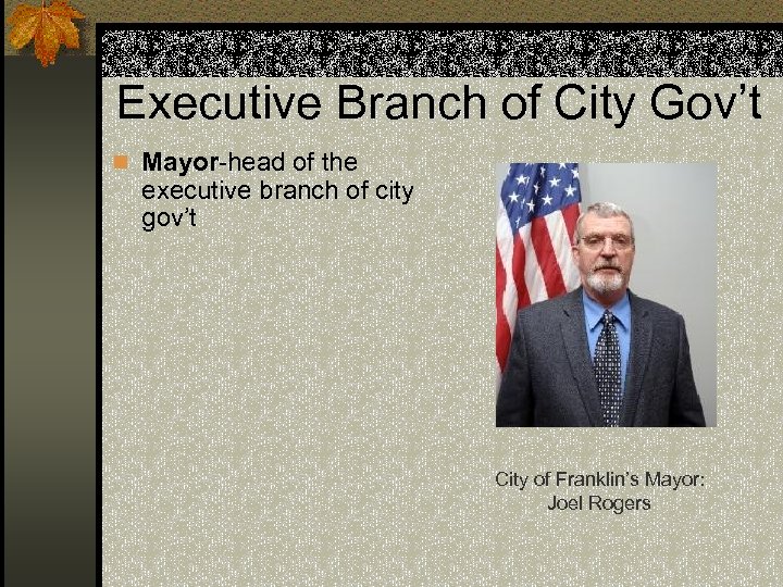 Executive Branch of City Gov’t n Mayor-head of the executive branch of city gov’t