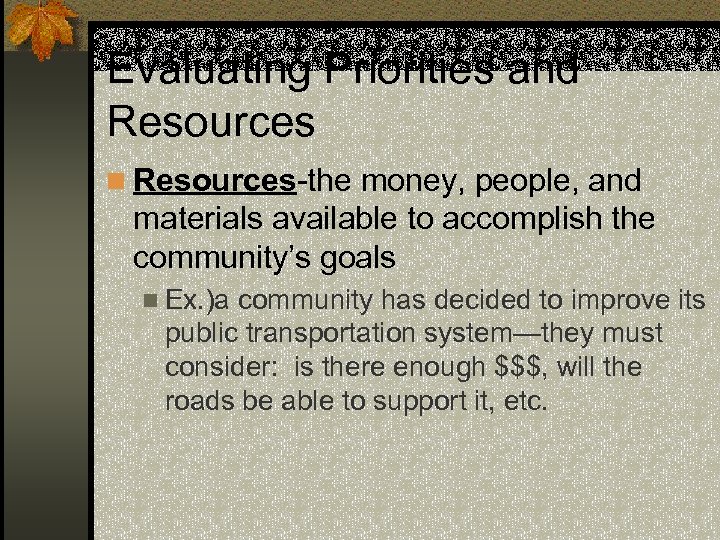 Evaluating Priorities and Resources n Resources-the money, people, and materials available to accomplish the