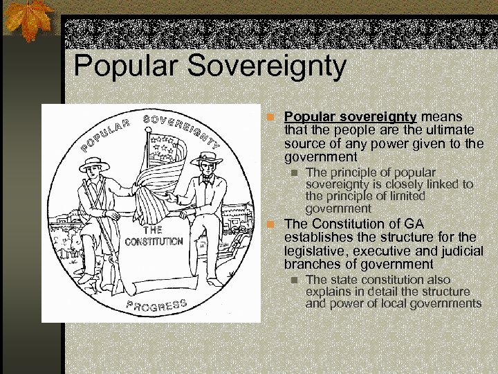 Popular Sovereignty n Popular sovereignty means that the people are the ultimate source of