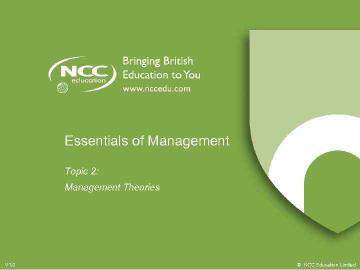 Essentials of Management Topic 2: Management Theories V 1. 0 © NCC Education Limited