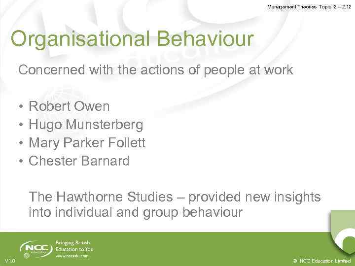 Management Theories Topic 2 – 2. 12 Organisational Behaviour Concerned with the actions of