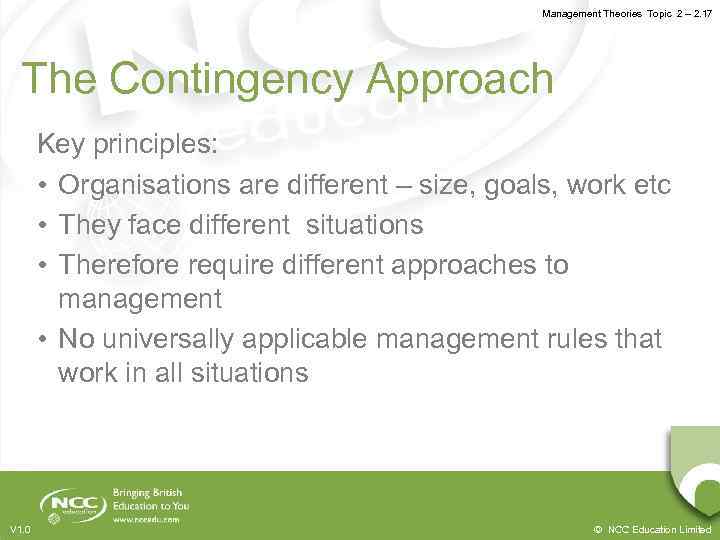 Management Theories Topic 2 – 2. 17 The Contingency Approach Key principles: • Organisations