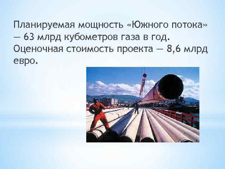 Планируемая мощность «Южного потока» — 63 млрд кубометров газа в год. Оценочная стоимость проекта