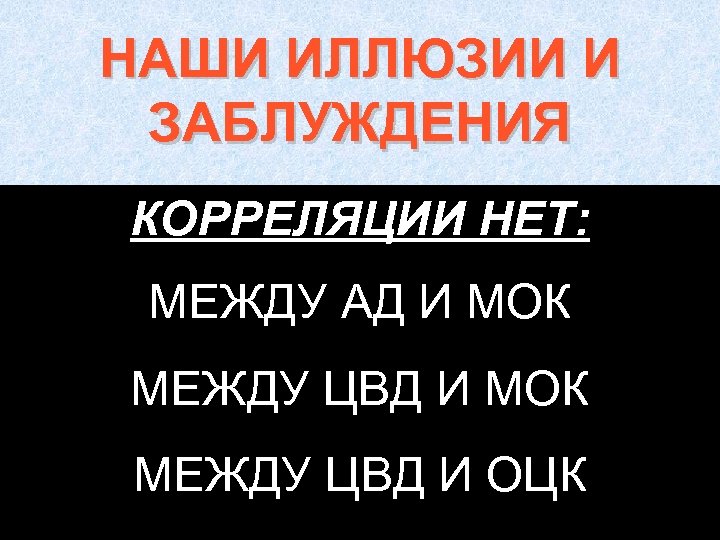 НАШИ ИЛЛЮЗИИ И ЗАБЛУЖДЕНИЯ КОРРЕЛЯЦИИ НЕТ: МЕЖДУ АД И МОК МЕЖДУ ЦВД И ОЦК