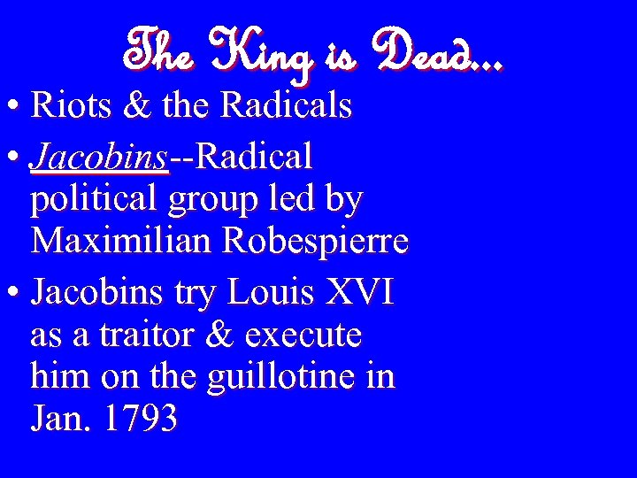 The King is Dead. . . • Riots & the Radicals • Jacobins--Radical political