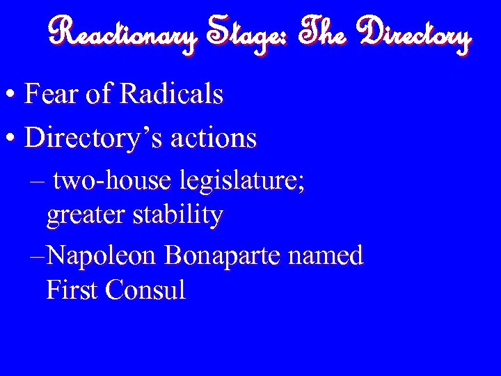 Reactionary Stage: The Directory • Fear of Radicals • Directory’s actions – two-house legislature;