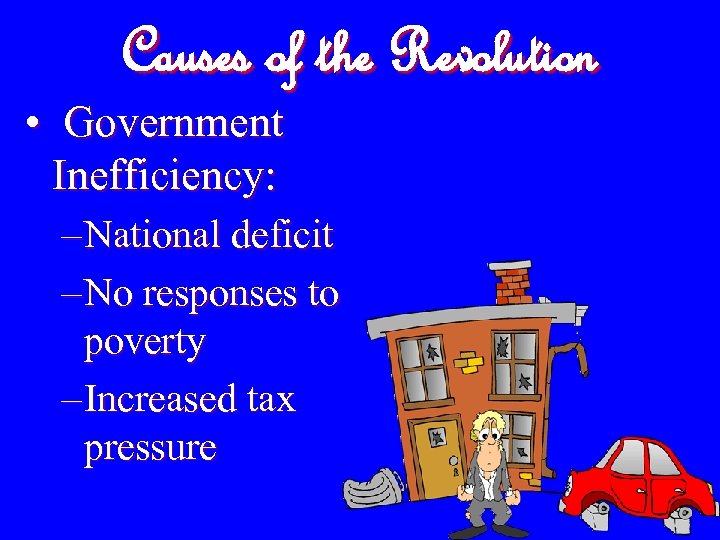 Causes of the Revolution • Government Inefficiency: – National deficit – No responses to