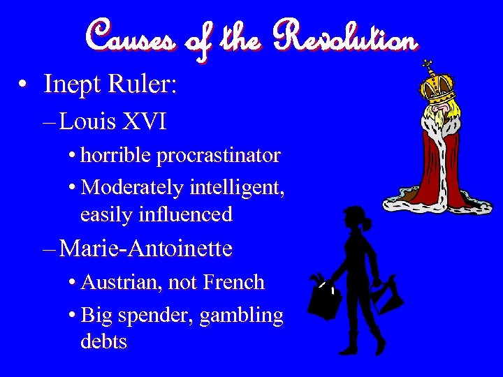 Causes of the Revolution • Inept Ruler: – Louis XVI • horrible procrastinator •