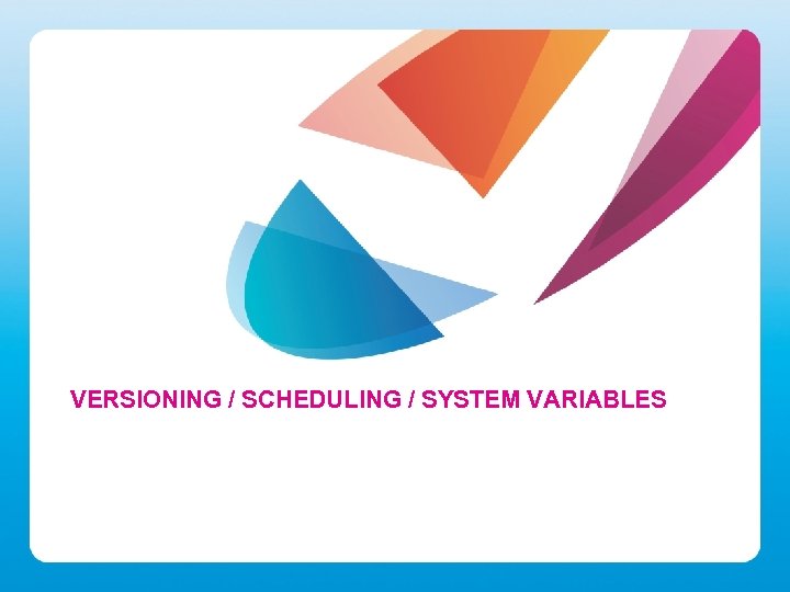 VERSIONING / SCHEDULING / SYSTEM VARIABLES 