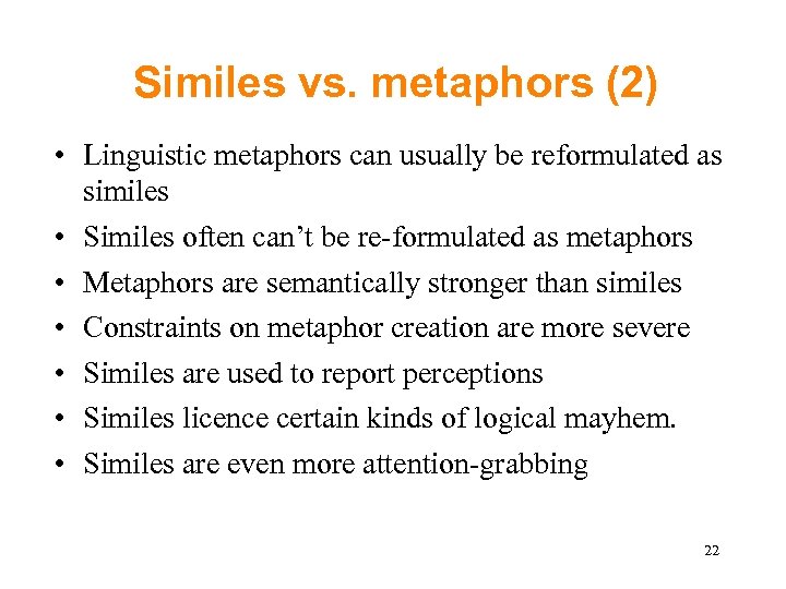 Similes vs. metaphors (2) • Linguistic metaphors can usually be reformulated as similes •