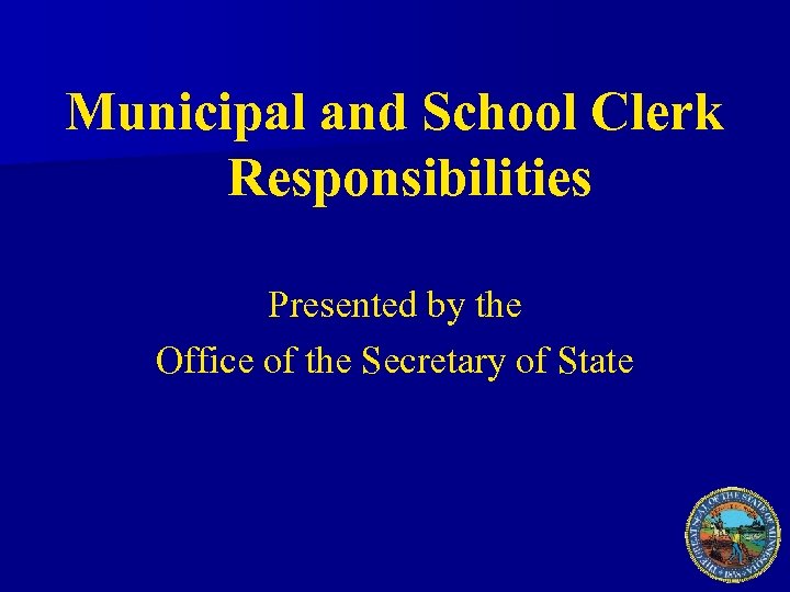 Municipal and School Clerk Responsibilities Presented by the Office of the Secretary of State