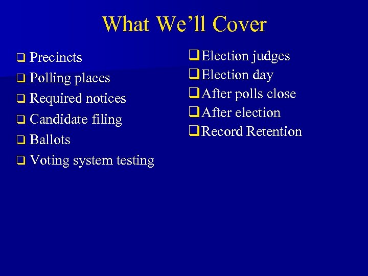 What We’ll Cover q Precincts q Polling places q Required notices q Candidate filing