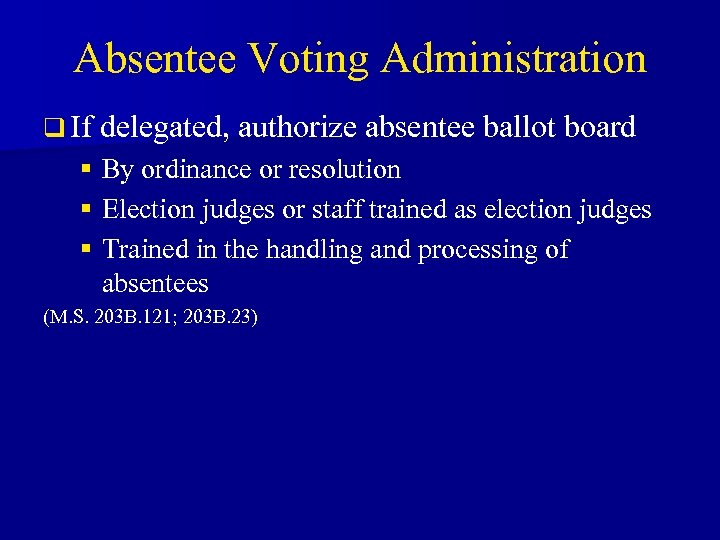 Absentee Voting Administration q If delegated, authorize absentee ballot board § By ordinance or