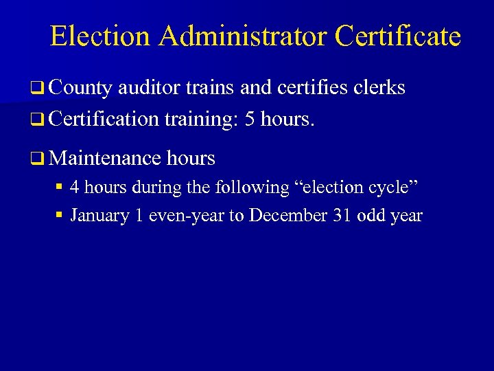 Election Administrator Certificate q County auditor trains and certifies clerks q Certification training: 5