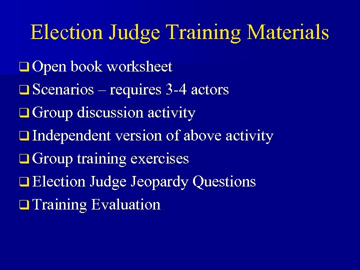 Election Judge Training Materials q Open book worksheet q Scenarios – requires 3 -4