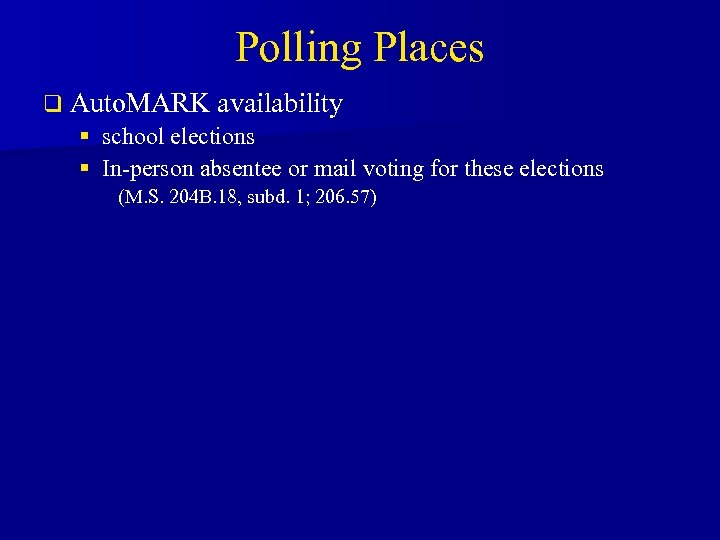Polling Places q Auto. MARK availability § school elections § In-person absentee or mail